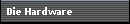 Die Hardware